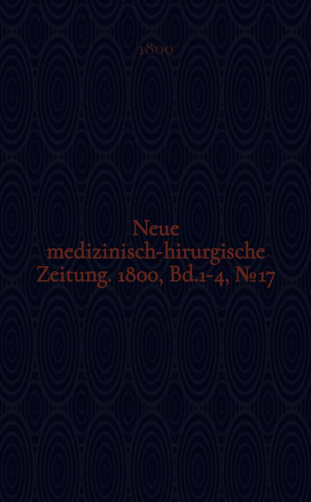 Neue medizinisch -chirurgische Zeitung. 1800, Bd.1-4, №17