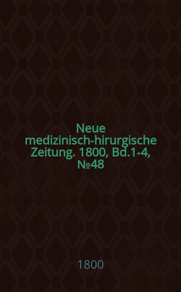 Neue medizinisch -chirurgische Zeitung. 1800, Bd.1-4, №48
