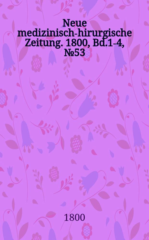 Neue medizinisch -chirurgische Zeitung. 1800, Bd.1-4, №53