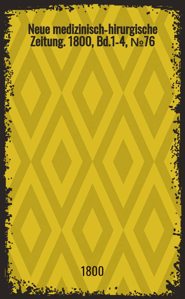 Neue medizinisch -chirurgische Zeitung. 1800, Bd.1-4, №76