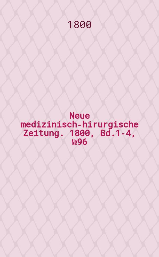 Neue medizinisch -chirurgische Zeitung. 1800, Bd.1-4, №96