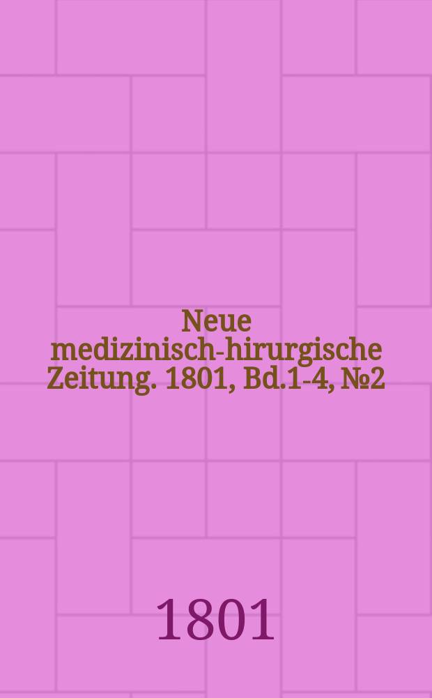 Neue medizinisch -chirurgische Zeitung. 1801, Bd.1-4, №2