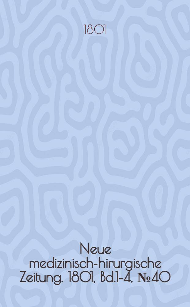 Neue medizinisch -chirurgische Zeitung. 1801, Bd.1-4, №40