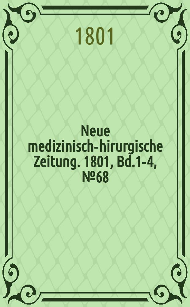 Neue medizinisch -chirurgische Zeitung. 1801, Bd.1-4, №68