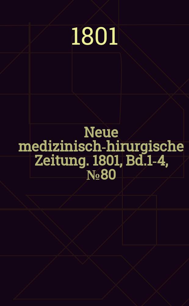 Neue medizinisch -chirurgische Zeitung. 1801, Bd.1-4, №80