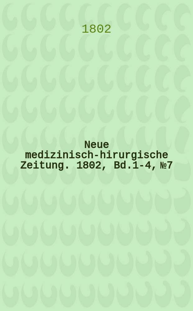 Neue medizinisch -chirurgische Zeitung. 1802, Bd.1-4, №7