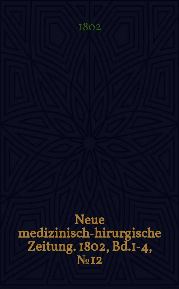 Neue medizinisch -chirurgische Zeitung. 1802, Bd.1-4, №12