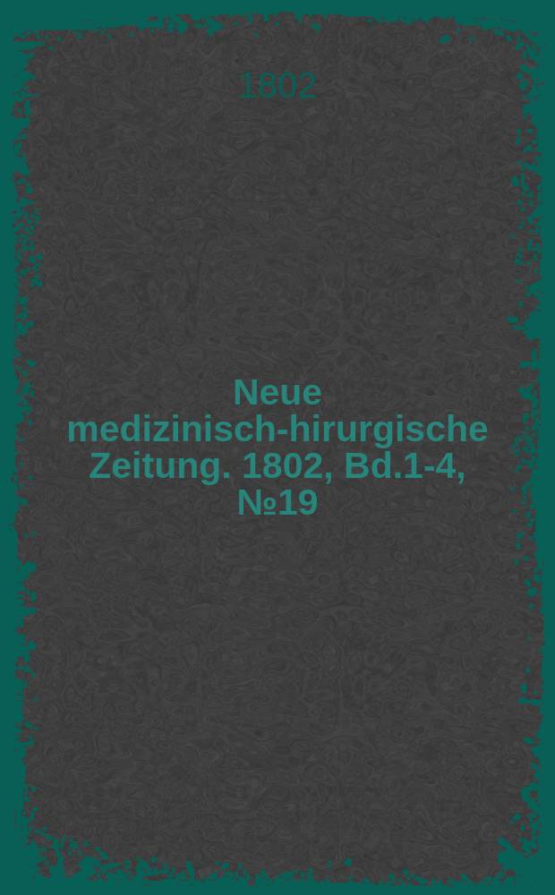 Neue medizinisch -chirurgische Zeitung. 1802, Bd.1-4, №19