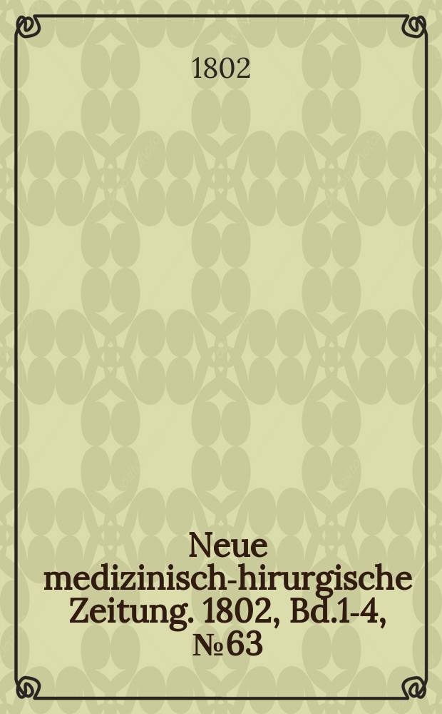 Neue medizinisch -chirurgische Zeitung. 1802, Bd.1-4, №63