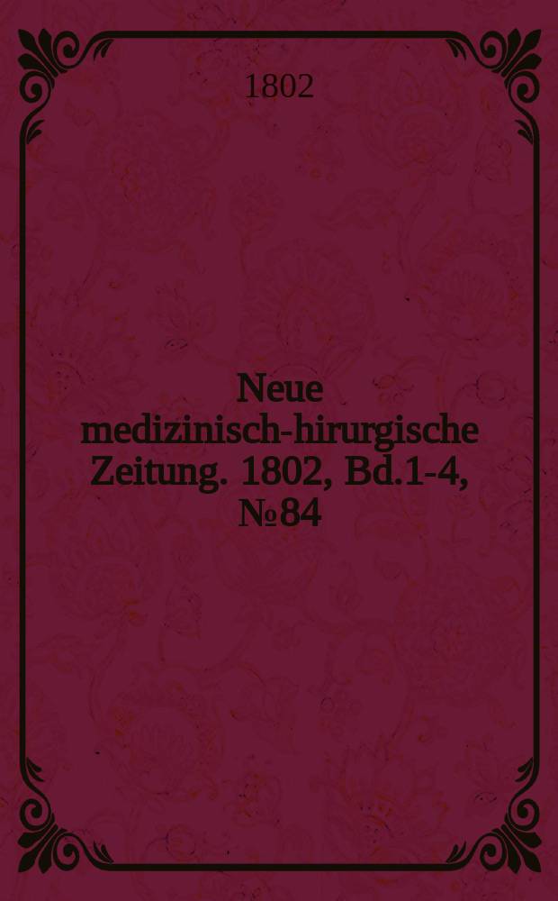 Neue medizinisch -chirurgische Zeitung. 1802, Bd.1-4, №84