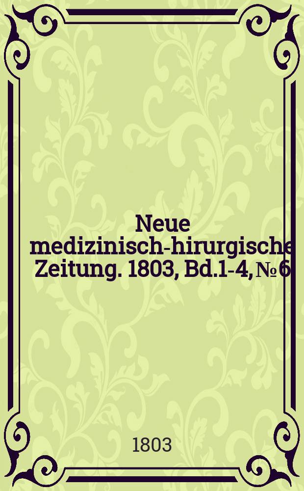 Neue medizinisch -chirurgische Zeitung. 1803, Bd.1-4, №6