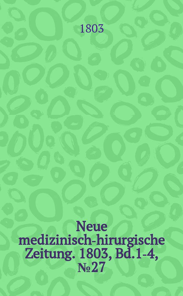 Neue medizinisch -chirurgische Zeitung. 1803, Bd.1-4, №27