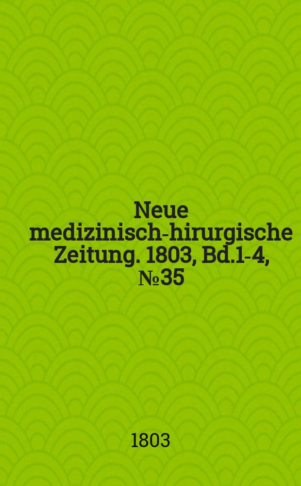 Neue medizinisch -chirurgische Zeitung. 1803, Bd.1-4, №35