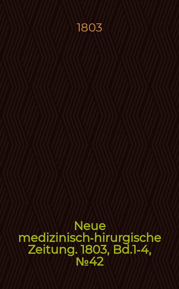 Neue medizinisch -chirurgische Zeitung. 1803, Bd.1-4, №42