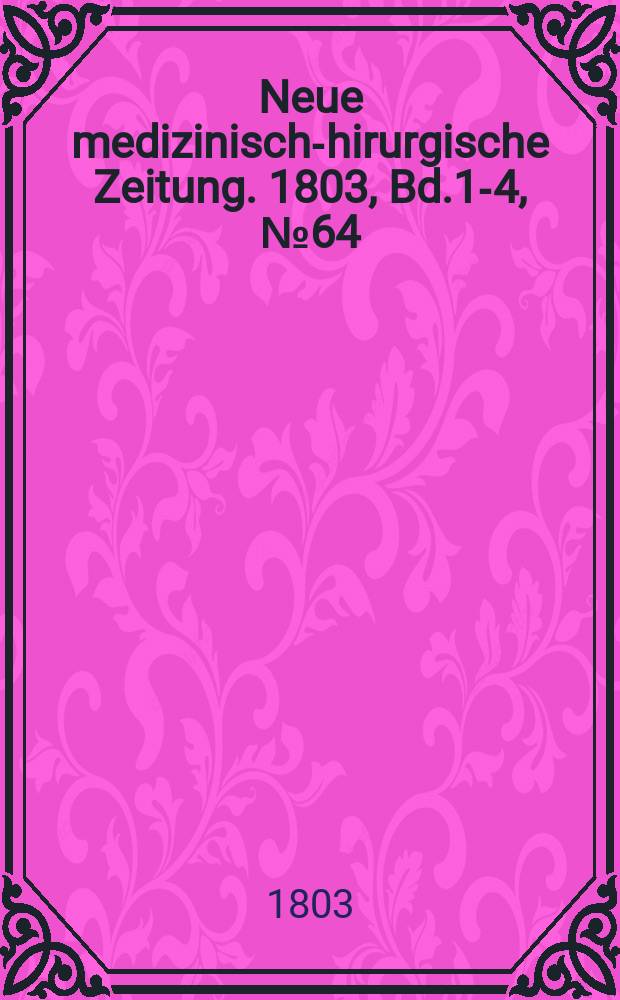 Neue medizinisch -chirurgische Zeitung. 1803, Bd.1-4, №64
