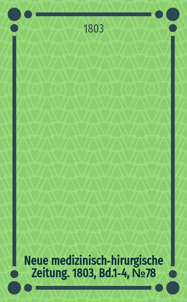 Neue medizinisch -chirurgische Zeitung. 1803, Bd.1-4, №78
