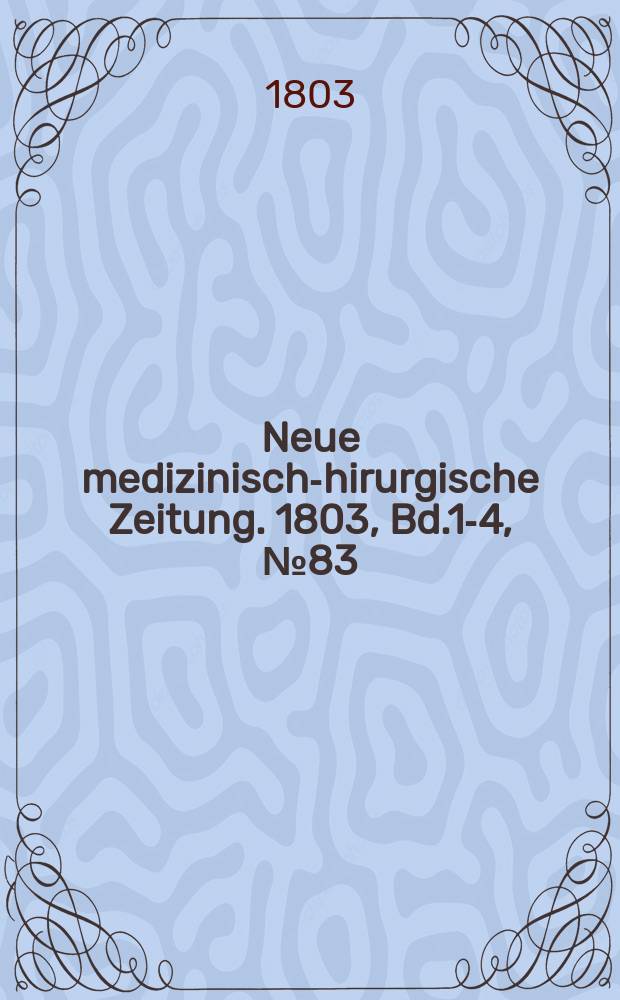 Neue medizinisch -chirurgische Zeitung. 1803, Bd.1-4, №83
