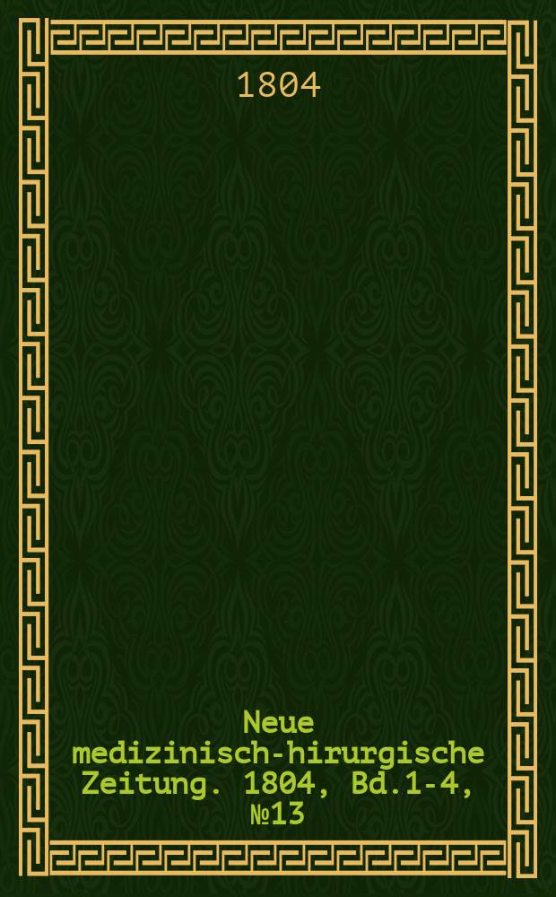 Neue medizinisch -chirurgische Zeitung. 1804, Bd.1-4, №13