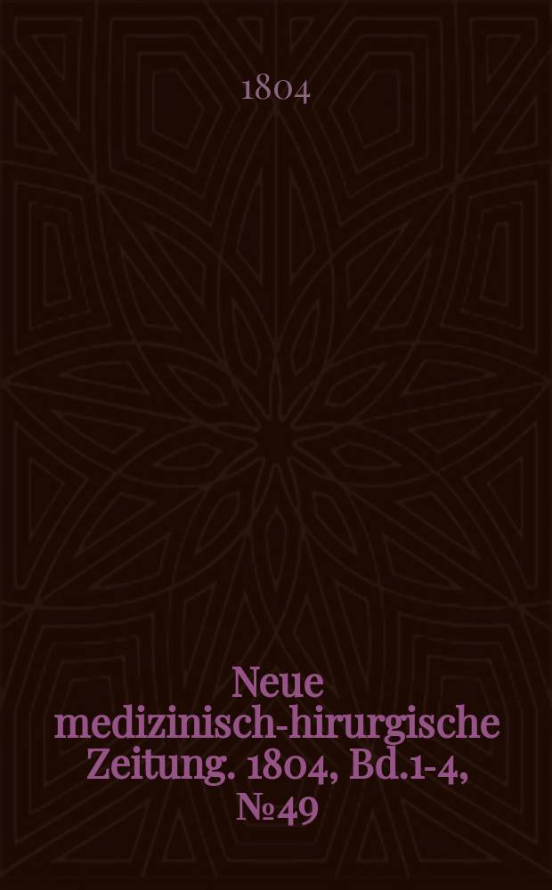 Neue medizinisch -chirurgische Zeitung. 1804, Bd.1-4, №49