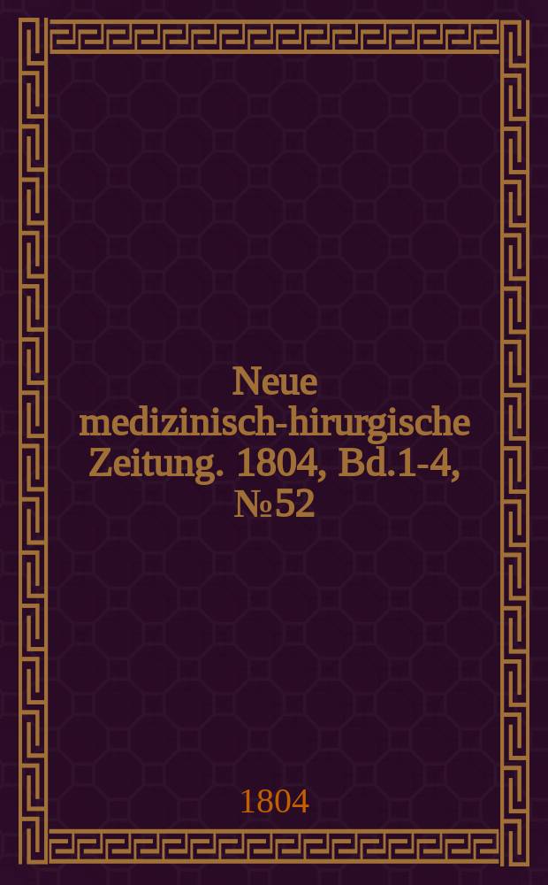 Neue medizinisch -chirurgische Zeitung. 1804, Bd.1-4, №52