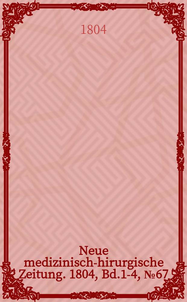 Neue medizinisch -chirurgische Zeitung. 1804, Bd.1-4, №67
