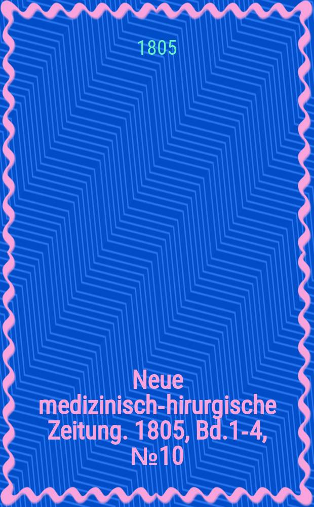 Neue medizinisch -chirurgische Zeitung. 1805, Bd.1-4, №10