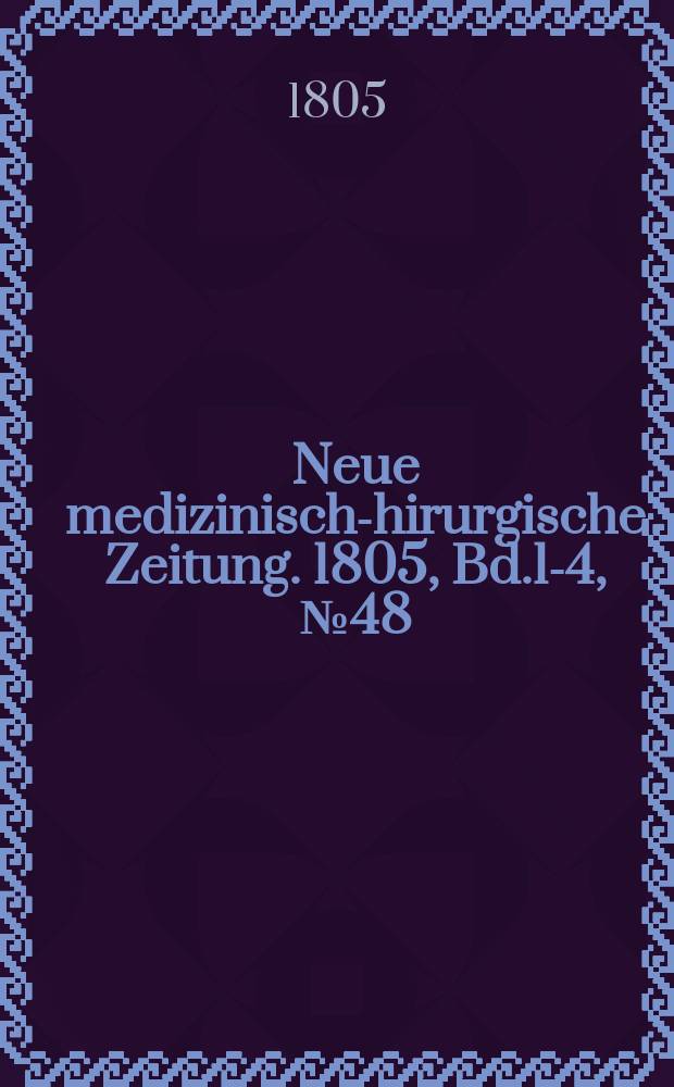 Neue medizinisch -chirurgische Zeitung. 1805, Bd.1-4, №48