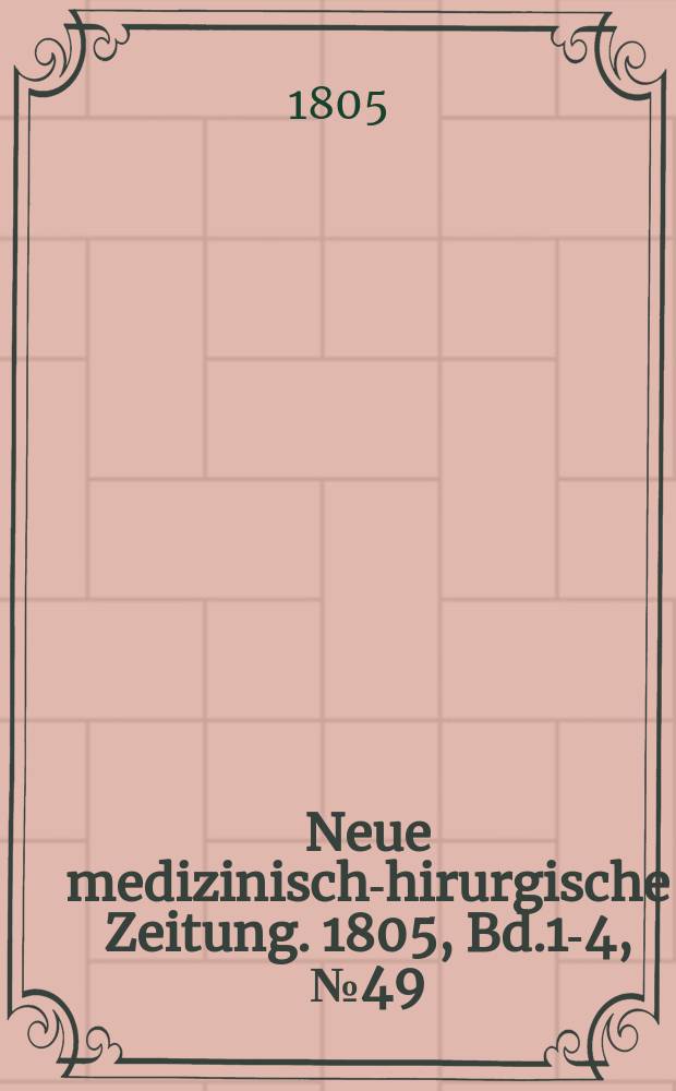 Neue medizinisch -chirurgische Zeitung. 1805, Bd.1-4, №49