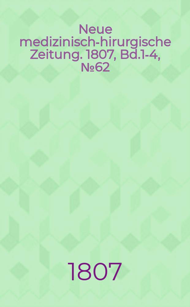 Neue medizinisch -chirurgische Zeitung. 1807, Bd.1-4, №62