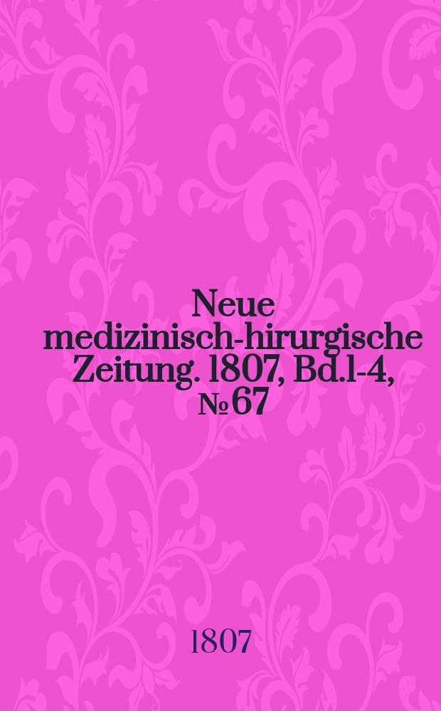 Neue medizinisch -chirurgische Zeitung. 1807, Bd.1-4, №67