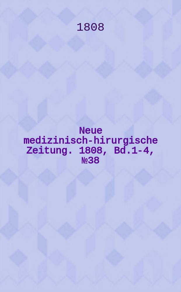 Neue medizinisch -chirurgische Zeitung. 1808, Bd.1-4, №38