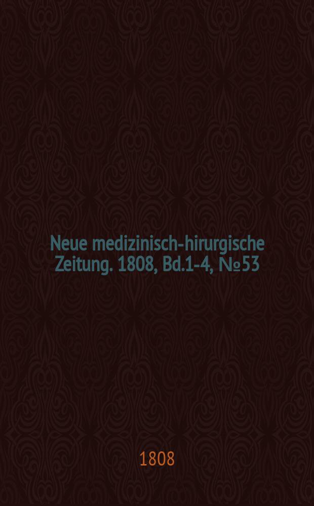 Neue medizinisch -chirurgische Zeitung. 1808, Bd.1-4, №53