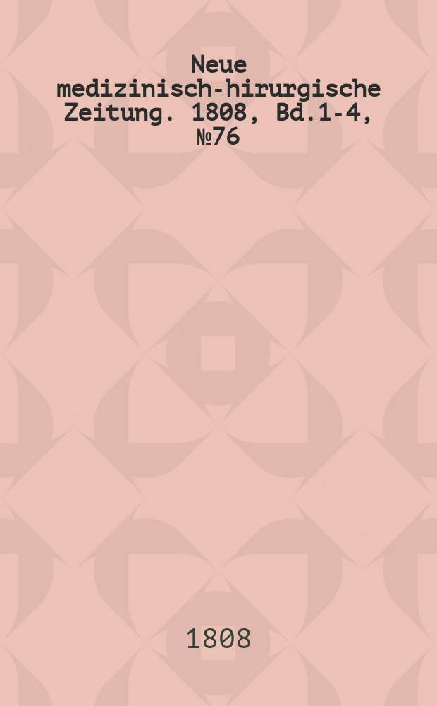 Neue medizinisch -chirurgische Zeitung. 1808, Bd.1-4, №76