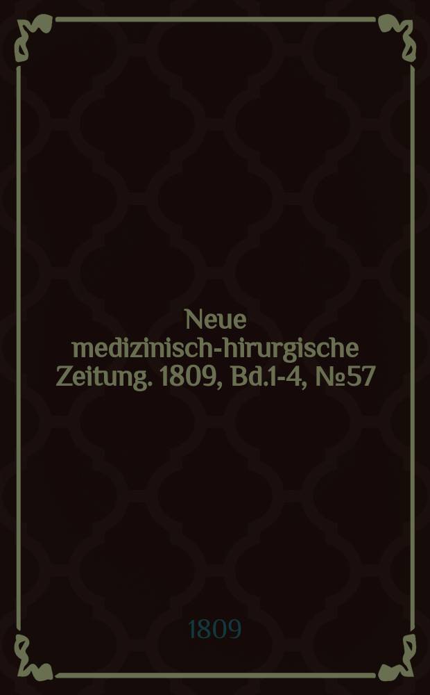Neue medizinisch -chirurgische Zeitung. 1809, Bd.1-4, №57