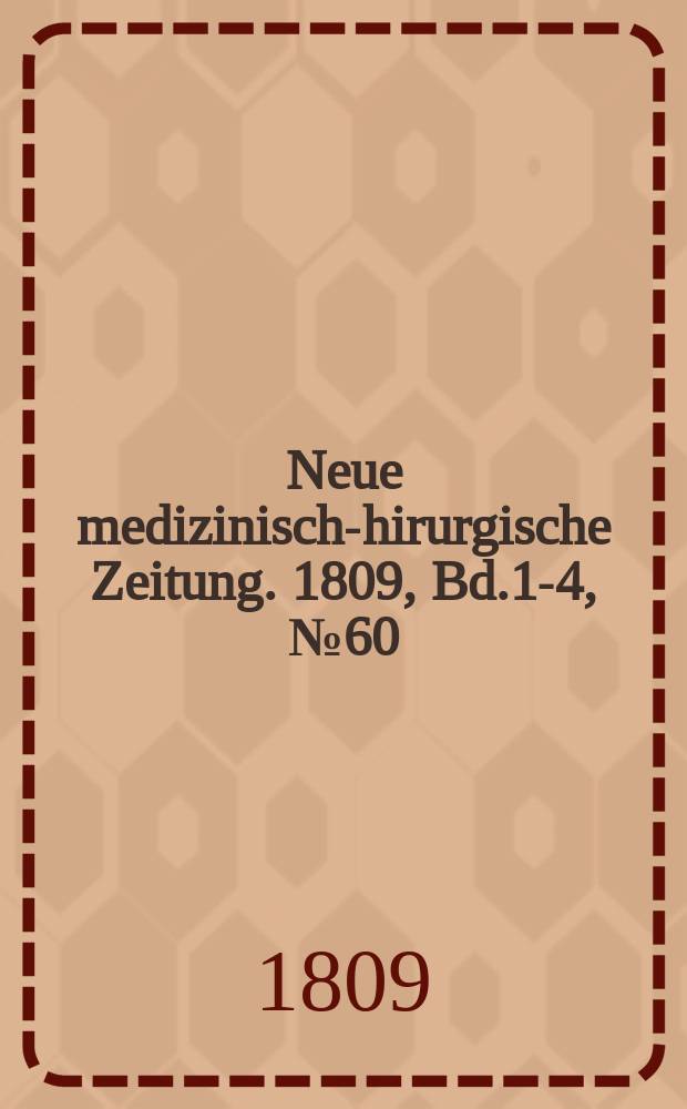 Neue medizinisch -chirurgische Zeitung. 1809, Bd.1-4, №60