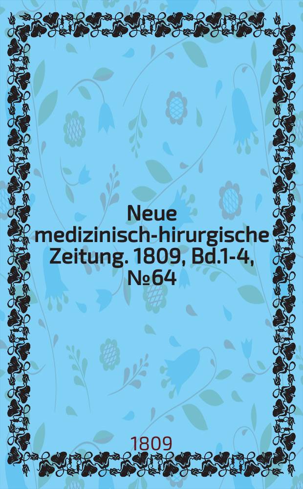 Neue medizinisch -chirurgische Zeitung. 1809, Bd.1-4, №64
