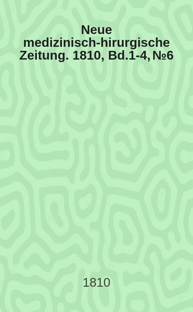 Neue medizinisch -chirurgische Zeitung. 1810, Bd.1-4, №6
