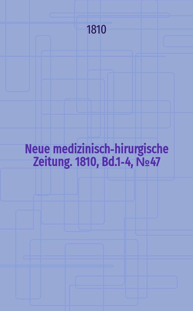 Neue medizinisch -chirurgische Zeitung. 1810, Bd.1-4, №47