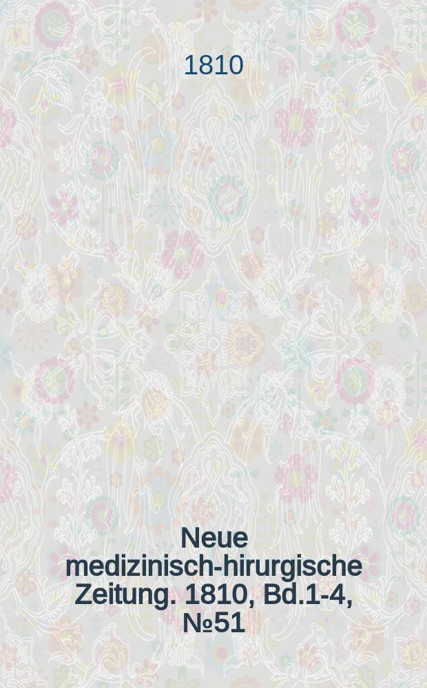 Neue medizinisch -chirurgische Zeitung. 1810, Bd.1-4, №51