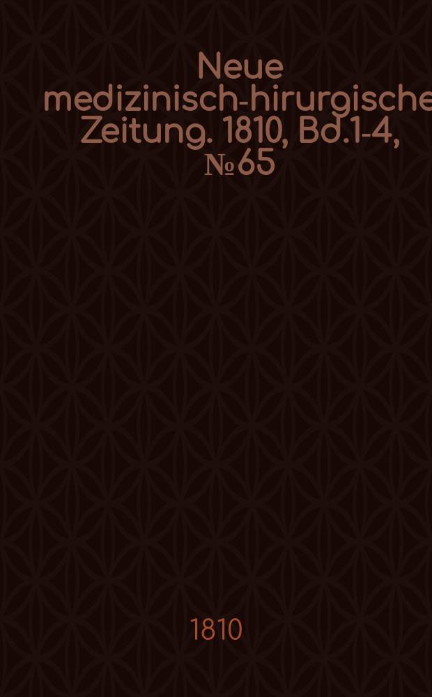 Neue medizinisch -chirurgische Zeitung. 1810, Bd.1-4, №65