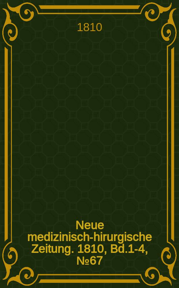 Neue medizinisch -chirurgische Zeitung. 1810, Bd.1-4, №67