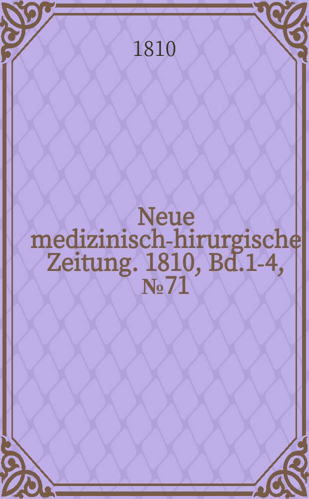 Neue medizinisch -chirurgische Zeitung. 1810, Bd.1-4, №71