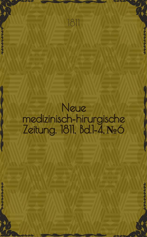 Neue medizinisch -chirurgische Zeitung. 1811, Bd.1-4, №6