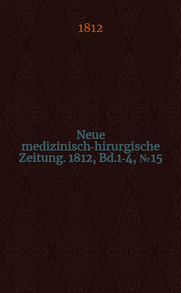 Neue medizinisch -chirurgische Zeitung. 1812, Bd.1-4, №15