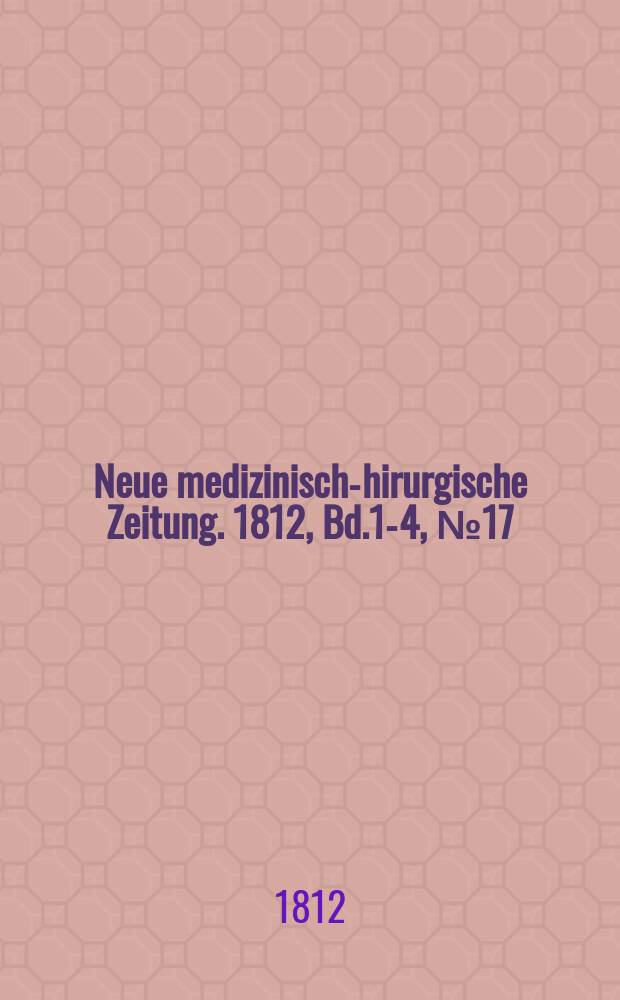 Neue medizinisch -chirurgische Zeitung. 1812, Bd.1-4, №17