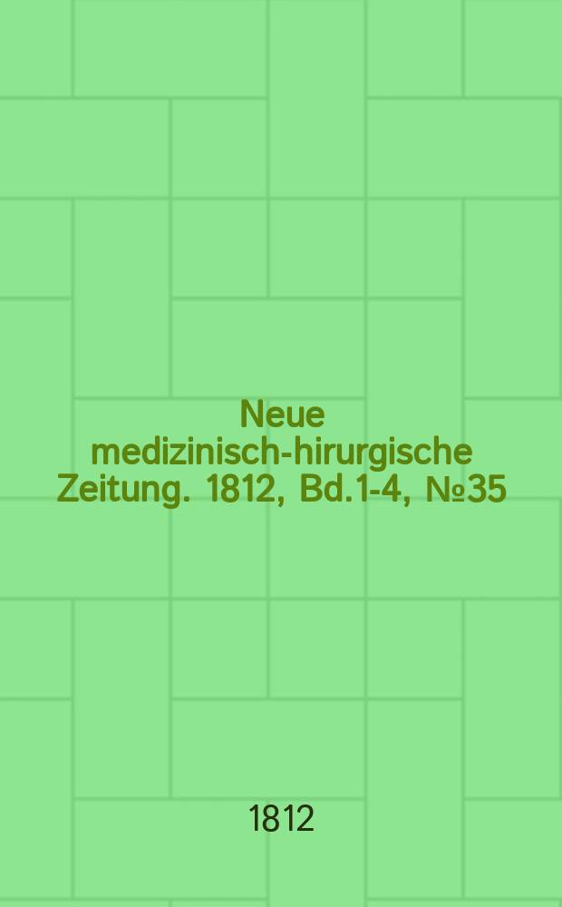 Neue medizinisch -chirurgische Zeitung. 1812, Bd.1-4, №35