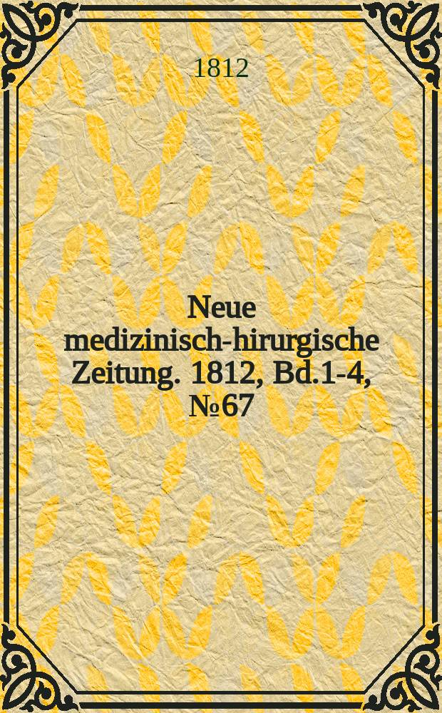 Neue medizinisch -chirurgische Zeitung. 1812, Bd.1-4, №67