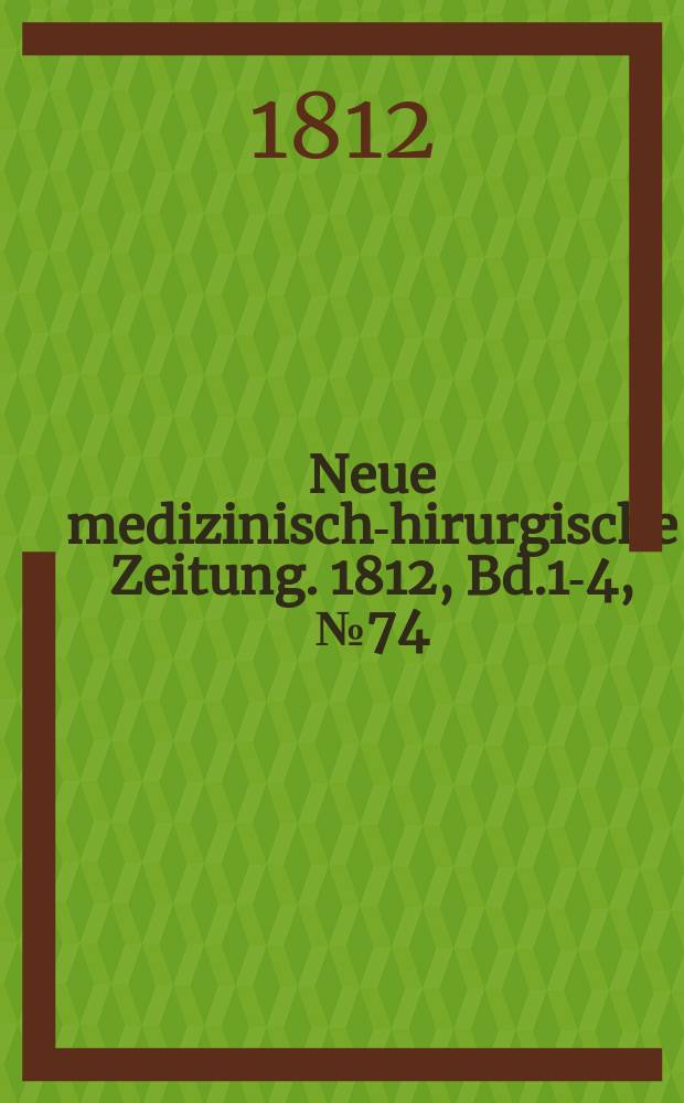 Neue medizinisch -chirurgische Zeitung. 1812, Bd.1-4, №74