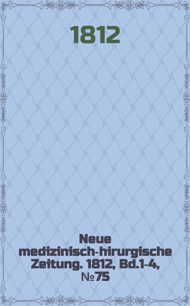 Neue medizinisch -chirurgische Zeitung. 1812, Bd.1-4, №75