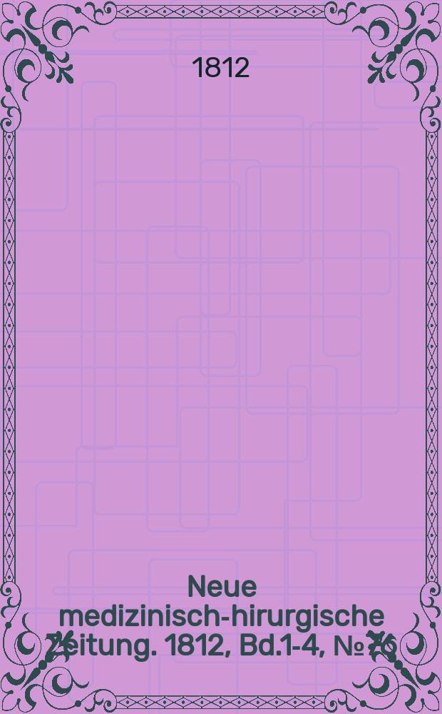 Neue medizinisch -chirurgische Zeitung. 1812, Bd.1-4, №76
